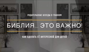 «Библия – это важно» – Родительские беседы