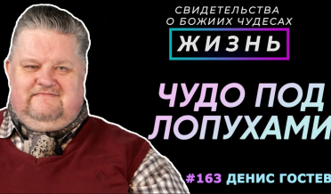 Чудо под лопухами! | Свидетельство о чуде Денис Гостев | Жизнь (Cтудия РХР)