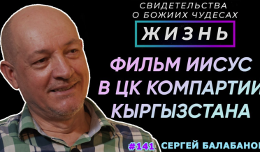 Фильм «Иисус» в ЦК Компартии Кыргызстана | Свидетельство о чуде С. Балабанов | Жизнь (Cтудия РХР)