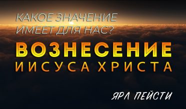 ВОЗНЕСЕНИЕ ИИСУСА ХРИСТА – проповедь Ярла Пейсти
